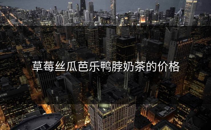 草莓丝瓜芭乐鸭脖奶茶的价格
